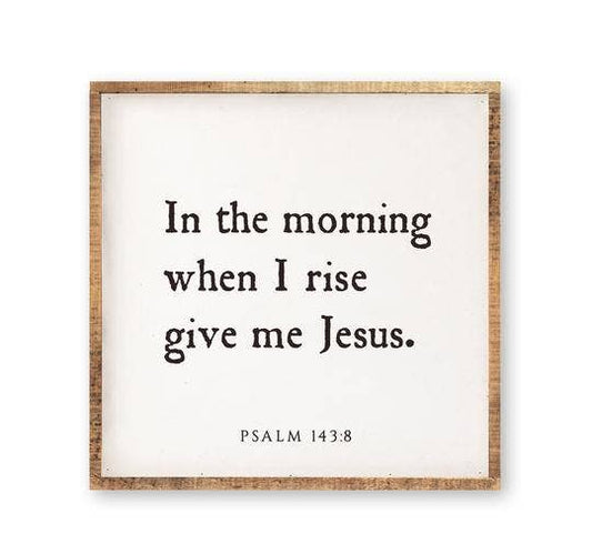 15 x 15" | In the morning when I rise give me Jesus